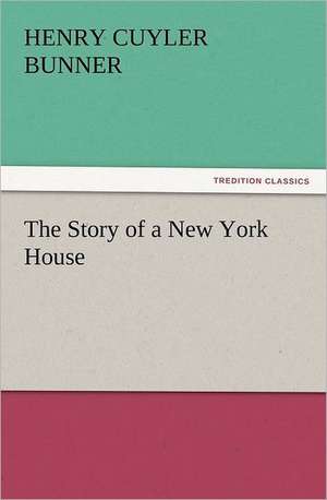 The Story of a New York House de H. C. (Henry Cuyler) Bunner