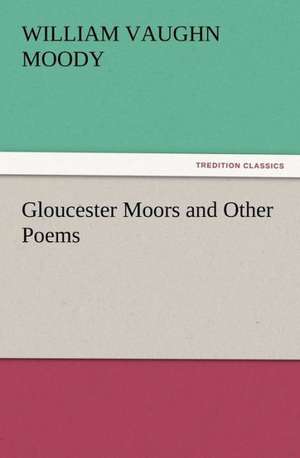 Gloucester Moors and Other Poems de William Vaughn Moody