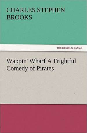 Wappin' Wharf a Frightful Comedy of Pirates: The Moth and the Flame de Charles S. (Charles Stephen) Brooks