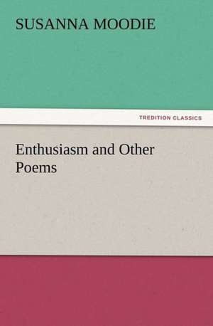 Enthusiasm and Other Poems de Susanna Moodie