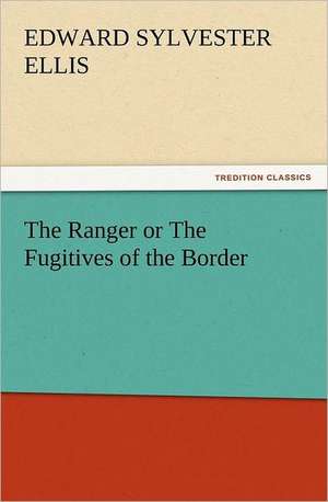 The Ranger or the Fugitives of the Border: Or the Adventures of Geo. Thompson Being the Auto-Biography of an Author. Written by Himself. de Edward Sylvester Ellis