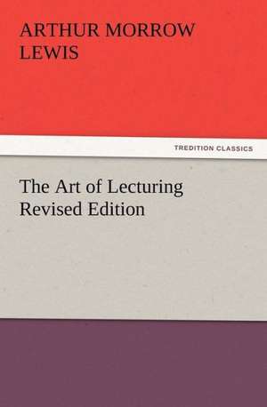 The Art of Lecturing Revised Edition de Arthur M. (Arthur Morrow) Lewis