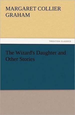 The Wizard's Daughter and Other Stories de Margaret Collier Graham