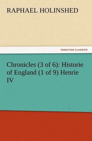 Chronicles (3 of 6): Historie of England (1 of 9) Henrie IV de Raphael Holinshed