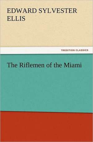 The Riflemen of the Miami de Edward Sylvester Ellis