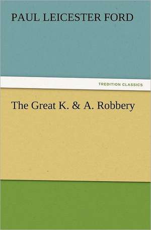 The Great K. & A. Robbery de Paul Leicester Ford