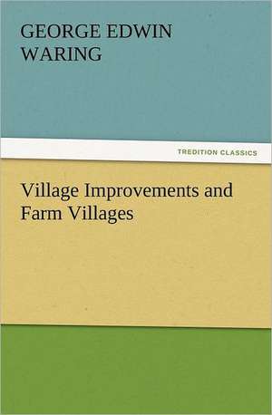 Village Improvements and Farm Villages de George E. (George Edwin) Waring