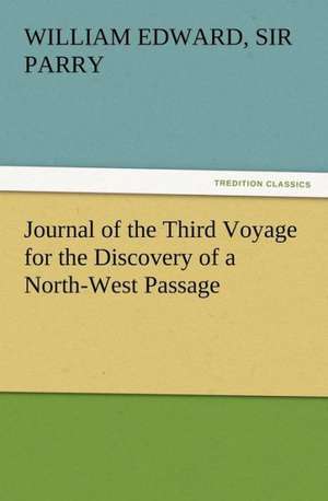 Journal of the Third Voyage for the Discovery of a North-West Passage de Sir William Edward Parry