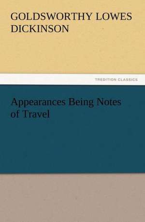 Appearances Being Notes of Travel de G. Lowes (Goldsworthy Lowes) Dickinson