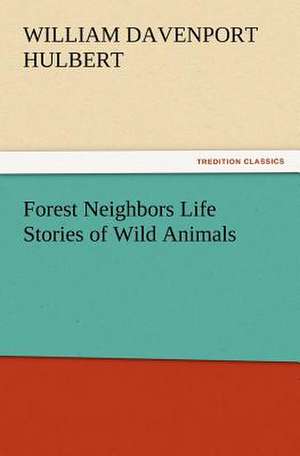 Forest Neighbors Life Stories of Wild Animals de William Davenport Hulbert