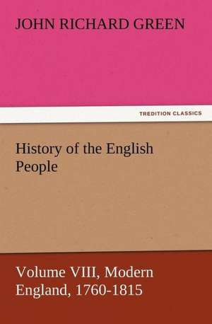 History of the English People, Volume VIII Modern England, 1760-1815 de John Richard Green