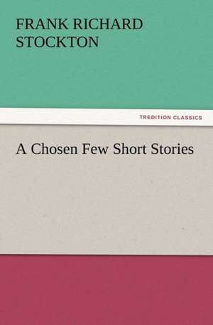 A Chosen Few Short Stories de Frank Richard Stockton