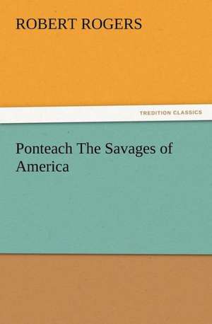 Ponteach the Savages of America: His Life and Works de Robert Rogers