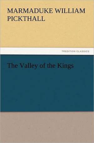 The Valley of the Kings de Marmaduke William Pickthall