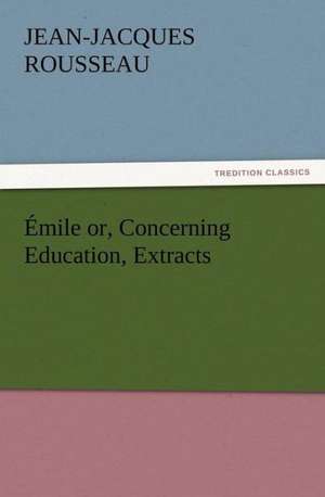 Mile Or, Concerning Education, Extracts: His Sea Stories de Jean-Jacques Rousseau