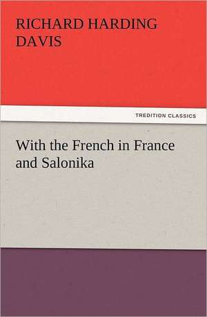 With the French in France and Salonika de Richard Harding Davis