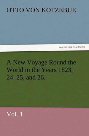 A New Voyage Round the World in the Years 1823, 24, 25, and 26. Vol. 1 de Otto von Kotzebue