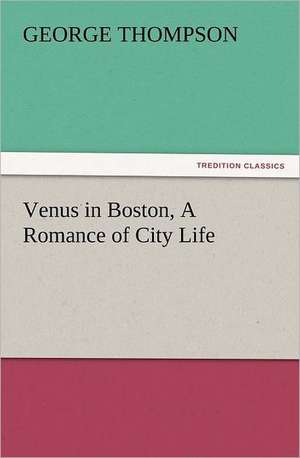 Venus in Boston, a Romance of City Life: His Sea Stories de George Thompson