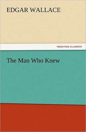 The Man Who Knew de Edgar Wallace