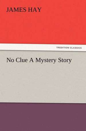 No Clue a Mystery Story: Some Things He Should Know de James Hay