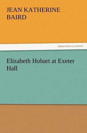 Elizabeth Hobart at Exeter Hall de Jean K. (Jean Katherine) Baird