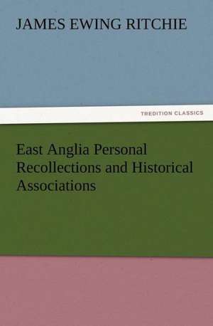 East Anglia Personal Recollections and Historical Associations de J. Ewing (James Ewing) Ritchie