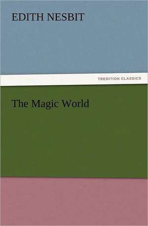 The Magic World de E. (Edith) Nesbit