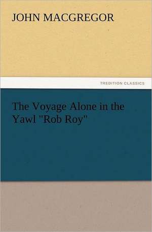 The Voyage Alone in the Yawl Rob Roy: New and Old de John MacGregor