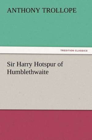 Sir Harry Hotspur of Humblethwaite de Anthony Trollope