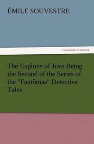 The Exploits of Juve Being the Second of the Series of the Fant Mas Detective Tales: New and Old de Émile Souvestre