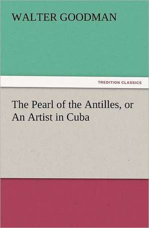 The Pearl of the Antilles, or an Artist in Cuba: Buccaneer de Walter Goodman