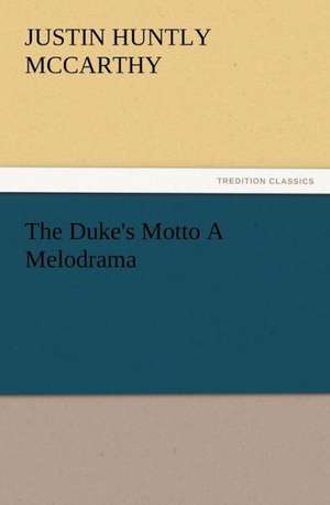 The Duke's Motto a Melodrama: Buccaneer de Justin H. (Justin Huntly) McCarthy