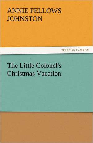 The Little Colonel's Christmas Vacation de Annie F. (Annie Fellows) Johnston