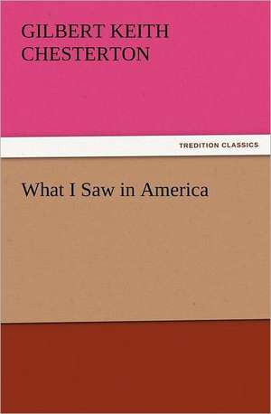 What I Saw in America de G. K. (Gilbert Keith) Chesterton