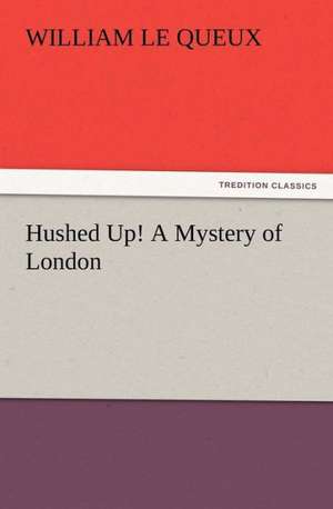 Hushed Up! a Mystery of London: Buccaneer de William Le Queux