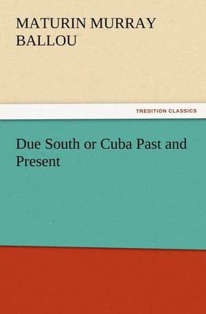 Due South or Cuba Past and Present de Maturin Murray Ballou