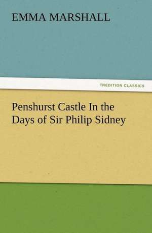 Penshurst Castle in the Days of Sir Philip Sidney: Or, Phases of Occult Life in the Metropolis de Emma Marshall