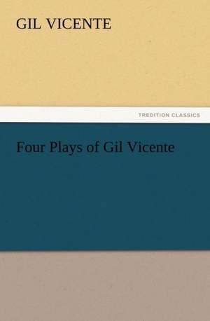 Four Plays of Gil Vicente de Gil Vicente