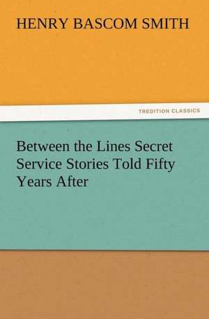 Between the Lines Secret Service Stories Told Fifty Years After de Henry Bascom Smith