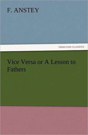 Vice Versa or a Lesson to Fathers: Its Origin, Influence and Relation to Democracy de F. Anstey