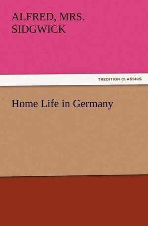 Home Life in Germany de Alfred Sidgwick