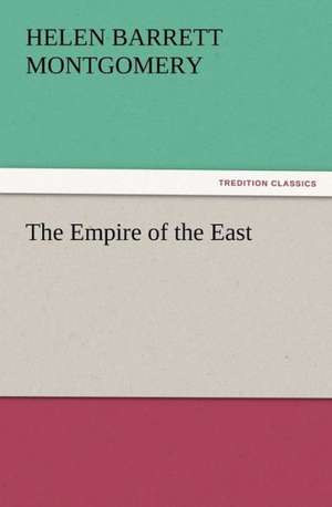 The Empire of the East de H. B. (Helen Barrett) Montgomery