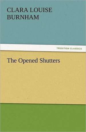 The Opened Shutters de Clara Louise Burnham