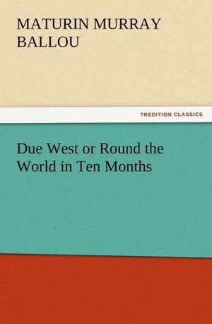 Due West or Round the World in Ten Months de Maturin Murray Ballou