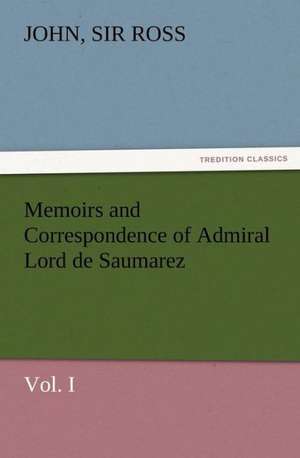 Memoirs and Correspondence of Admiral Lord de Saumarez, Vol. I de Sir John Ross