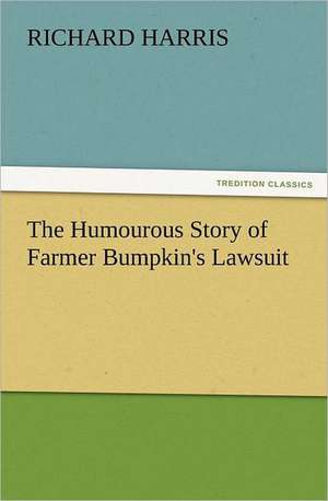 The Humourous Story of Farmer Bumpkin's Lawsuit de Richard Harris