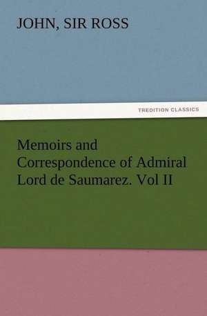 Memoirs and Correspondence of Admiral Lord de Saumarez. Vol II de Sir John Ross