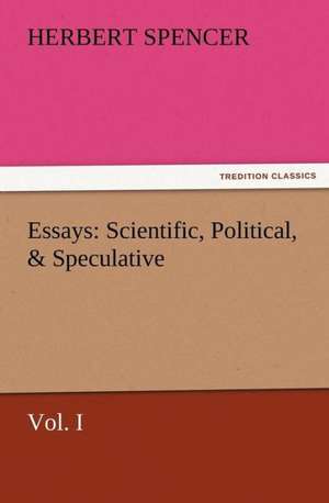 Essays: Scientific, Political, & Speculative, Vol. I de Herbert Spencer