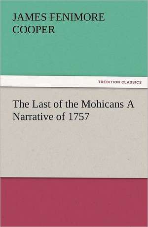 The Last of the Mohicans a Narrative of 1757: Scientific, Political, & Speculative, Vol. I de James Fenimore Cooper