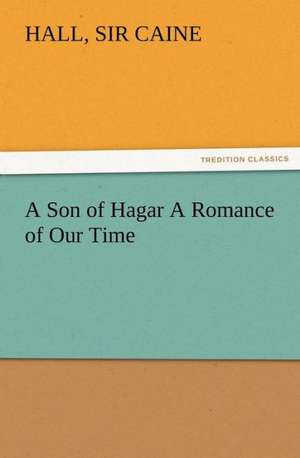 A Son of Hagar a Romance of Our Time: Scientific, Political, & Speculative, Vol. I de Sir Hall Caine